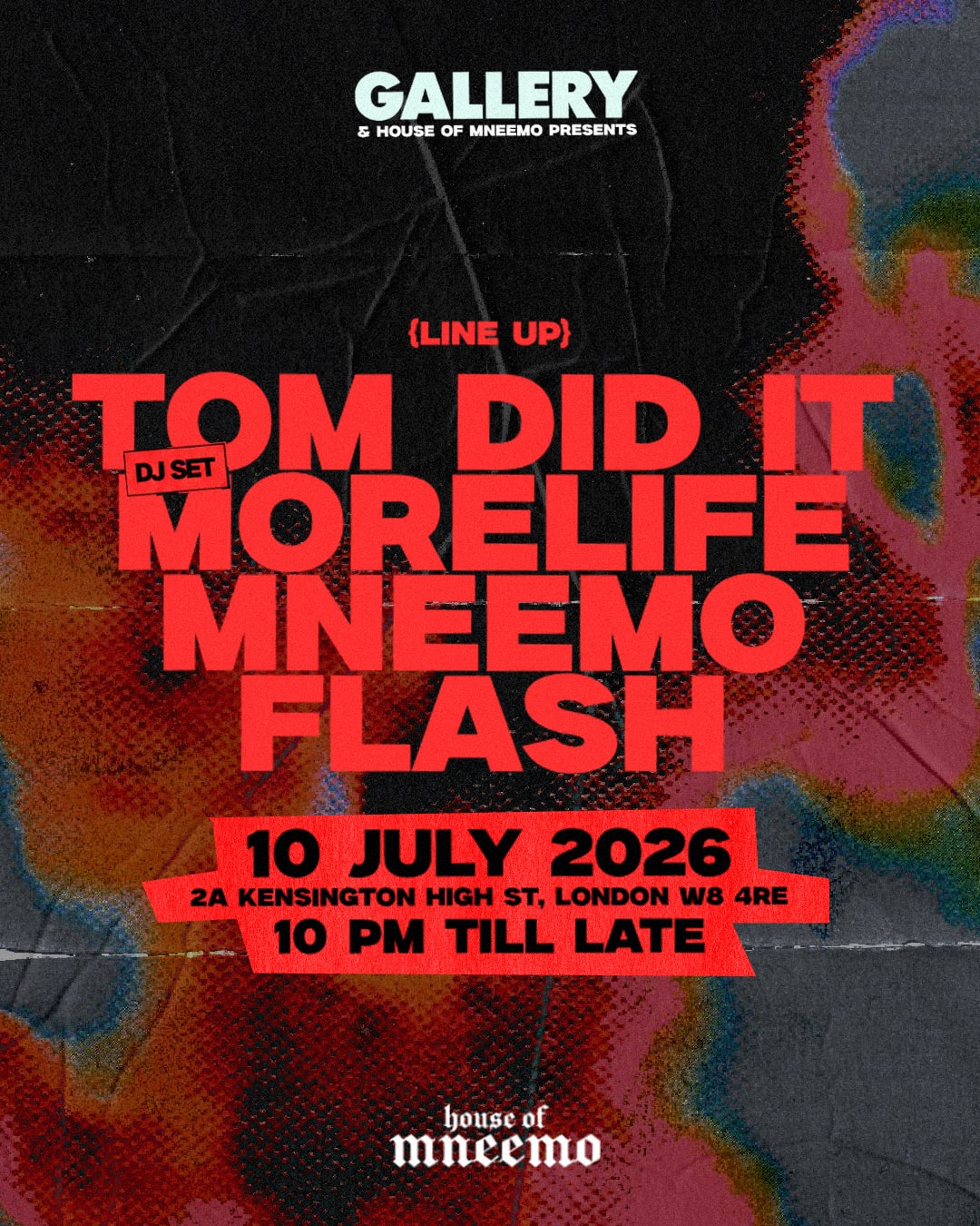 House of MNEEMO x Gallery line-up poster: Tom Did It, Morelife, MNEEMO, Flash, 10 July 2026, 2a Kensington High Street, 10pm till late